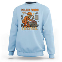 Funny Skeleton Electrician Sweatshirt Pullin Wire Til I Retire Labor Day - Wonder Print Shop