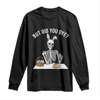 But Did You Dye Long Sleeve Shirt Funny Easter Skeleton Painting Eggs