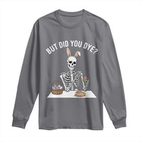But Did You Dye Long Sleeve Shirt Funny Easter Skeleton Painting Eggs