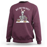 But Did You Dye Sweatshirt Funny Easter Skeleton Painting Eggs