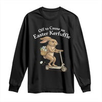 Funny Easter Bunny Long Sleeve Shirt Off To The Cause an Easter Kerfuffle