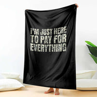 I'm Just Here to Pay for Everything Throw Blanket Funny Grandpa Dad Humor Gift