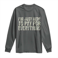 I'm Just Here to Pay for Everything Long Sleeve Shirt Funny Grandpa Dad Humor Gift