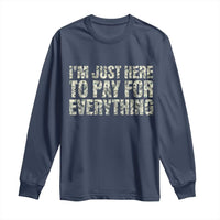 I'm Just Here to Pay for Everything Long Sleeve Shirt Funny Grandpa Dad Humor Gift