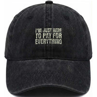 I'm Just Here to Pay for Everything Washed Cotton Baseball Cap Funny Grandpa Dad Humor Gift