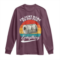 I'm Just Here to Pay for Everything Long Sleeve Shirt Funny Dad Grandpa Joke