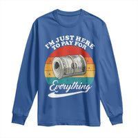 I'm Just Here to Pay for Everything Long Sleeve Shirt Funny Dad Grandpa Joke