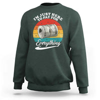 I'm Just Here to Pay for Everything Sweatshirt Funny Dad Grandpa Joke