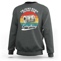 I'm Just Here to Pay for Everything Sweatshirt Funny Dad Grandpa Joke