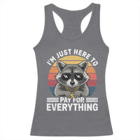 I'm Just Here to Pay for Everything Racerback Tank Top Funny Raccoon Dad Granpa Joke