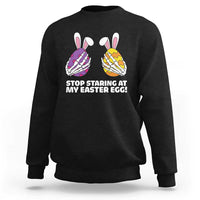 Stop Staring at My Easter Eggs Sweatshirt Funny Skeleton Bunny Easter