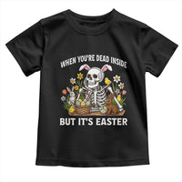 Funny Easter Skeleton Toddler T Shirt When You're Dead Inside But It's Easter
