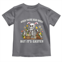 Funny Easter Skeleton Toddler T Shirt When You're Dead Inside But It's Easter