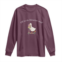Silly Goose Librarian Long Sleeve Shirt Off To Do Librarian Stuff Book Lover Gift