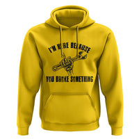 I Am Here Because You Broke Something Hoodie Funny Mechanic Repairman Fixing - Wonder Print Shop