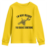 I Am Here Because You Broke Something Youth Sweatshirt Funny Mechanic Repairman Fixing - Wonder Print Shop