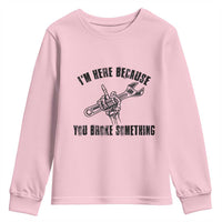 I Am Here Because You Broke Something Youth Sweatshirt Funny Mechanic Repairman Fixing - Wonder Print Shop