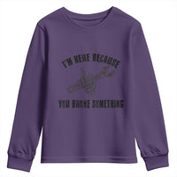 I Am Here Because You Broke Something Youth Sweatshirt Funny Mechanic Repairman Fixing - Wonder Print Shop