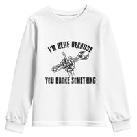 I Am Here Because You Broke Something Youth Sweatshirt Funny Mechanic Repairman Fixing - Wonder Print Shop