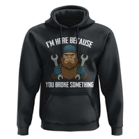 Funny Bigoot Mechanic Hoodie I Am Here Because You Broke Something Repair - Wonder Print Shop