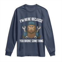 Funny Bigoot Mechanic Long Sleeve Shirt I Am Here Because You Broke Something Repair - Wonder Print Shop