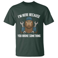 Funny Bigoot Mechanic T Shirt I Am Here Because You Broke Something Repair - Wonder Print Shop
