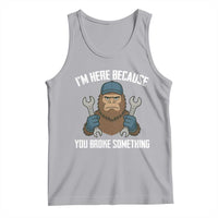 Funny Bigoot Mechanic Tank Top I Am Here Because You Broke Something Repair - Wonder Print Shop