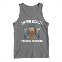 Funny Bigoot Mechanic Tank Top I Am Here Because You Broke Something Repair - Wonder Print Shop
