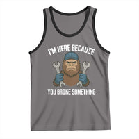 Funny Bigoot Mechanic Tank Top I Am Here Because You Broke Something Repair - Wonder Print Shop