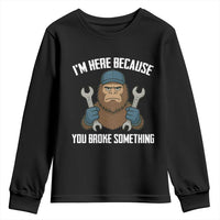 Funny Bigoot Mechanic Youth Sweatshirt I Am Here Because You Broke Something Repair - Wonder Print Shop