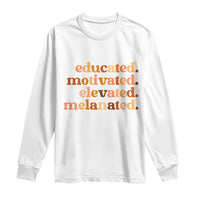 Black Pride Melanin Long Sleeve Shirt Educated Motivated Elevated Melanated - Wonder Print Shop