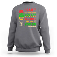 James Baldwin Sweatshirt I Can't Believe What You Say Because I See What You Do - Wonder Print Shop