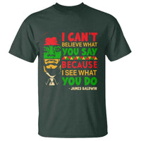 James Baldwin T Shirt I Can't Believe What You Say Because I See What You Do - Wonder Print Shop