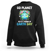 Go Planet It's Your Earth Day Sweatshirt Funny Sarcastic Nature Lover