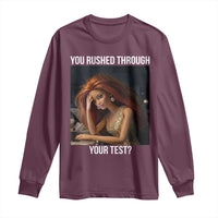 You Rushed Through Your Test Long Sleeve Shirt Funny Test Day Teacher Meme