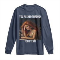 You Rushed Through Your Test Long Sleeve Shirt Funny Test Day Teacher Meme