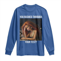 You Rushed Through Your Test Long Sleeve Shirt Funny Test Day Teacher Meme