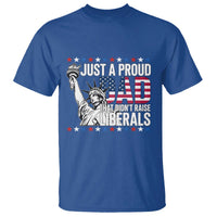 Just A Proud Dad that Didn't Raise Liberals T Shirt Funny Dad Man Saying