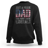 Just A Proud Dad that Didn't Raise Liberals Sweatshirt Funny Father's Day 4th of July