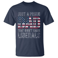 Just A Proud Dad that Didn't Raise Liberals T Shirt Funny Father's Day 4th of July