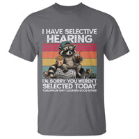 I Have Selective Hearing You were Not Selected T Shirt Funny Sarcastic Saying Father's Day