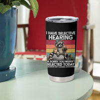 I Have Selective Hearing You were Not Selected Tumbler Cup Funny Sarcastic Saying Father's Day