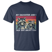 My Daughter And I Talk Shit About You T Shirt Funny Raccoon Dad Gift