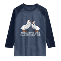 My Daughter And I Talk Shit About You Raglan Shirt Funny Sarcastic Dad Father's Day