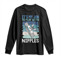 Funny Plumber Plumbing Long Sleeve Shirt It Is My Job To Play With Nipples - Wonder Print Shop