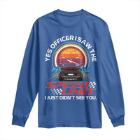 Funny Car Mechanic Long Sleeve Shirt Yes Officer I Saw The Speed Limit I Just Did Not See You - Wonder Print Shop