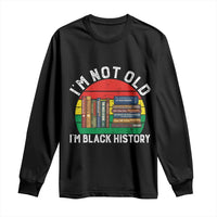 Black History Month Long Sleeve Shirt I Am Not Old I Am Black History Month - Wonder Print Shop