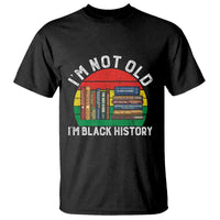 Black History Month T Shirt I Am Not Old I Am Black History Month - Wonder Print Shop