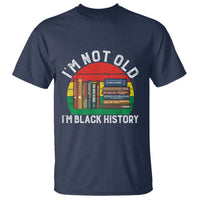Black History Month T Shirt I Am Not Old I Am Black History Month - Wonder Print Shop