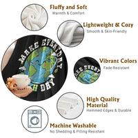 Funny Make Earth Day Every Day Throw Blanket Cute Environmental Awareness Earth Day